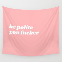 be polite you fucker Wall Tapestry