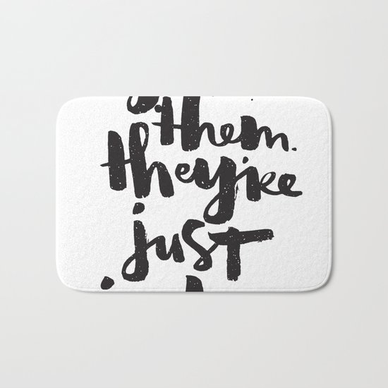 Ignore them. They're just jealous. Bath Mat