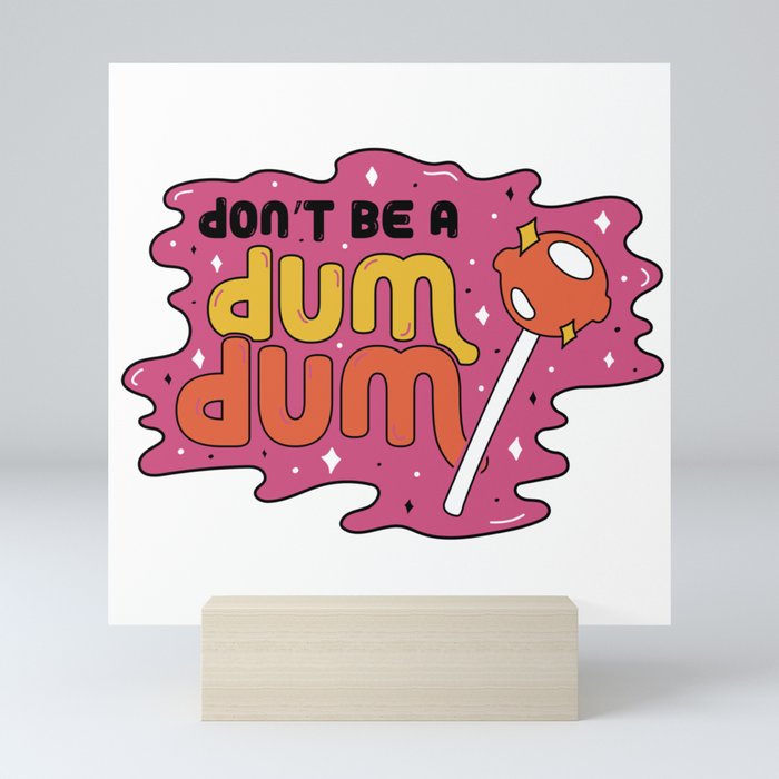 Don't be a dum dum Mini Art Print