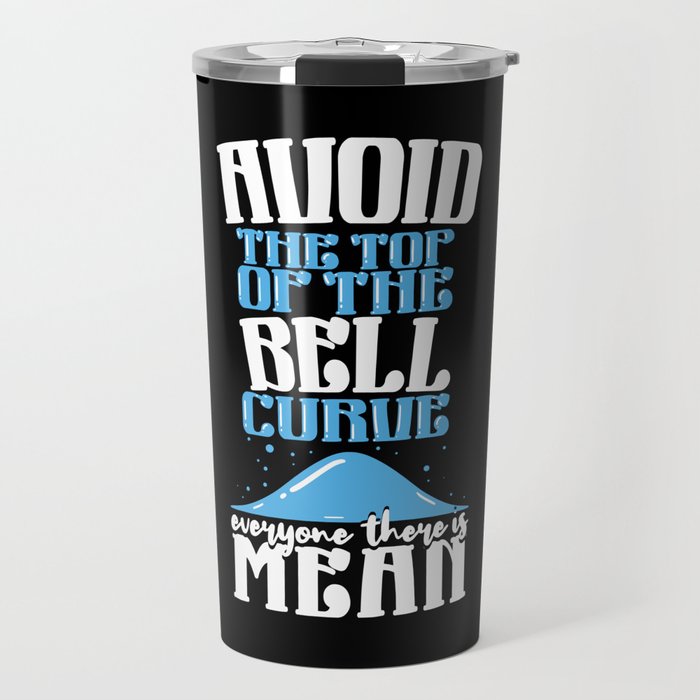 Avoid the Top of The Bell Curve Everyone There Is Mean Travel Mug