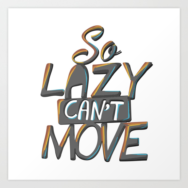So Lazy Can T Move Art Print By Lifehiker Society6 So Lazy Can T Move Art Print By Lifehiker Society6