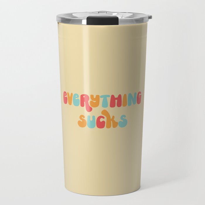 Everything Sucks Funny Offensive Quote Travel Mug