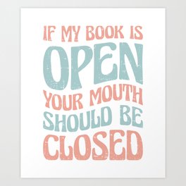 If My Book Is Open Your Mouth Should Be Closed Art Print | Librarian, Library, Books, Graphicdesign, Reading, Book 