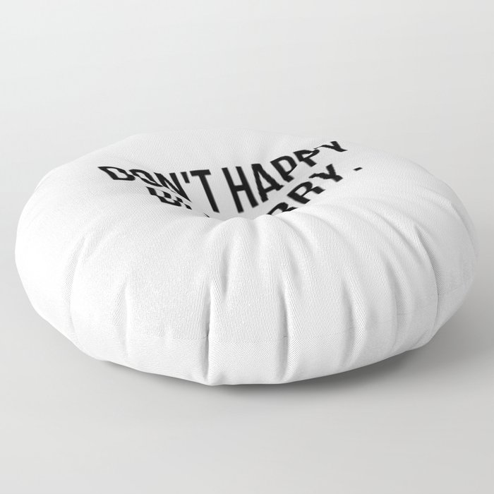 Don't Happy Be Worry Wrong Sarcastic And Hilarious Quote For Anxious People Black And White T-Shirt Stickers And More Floor Pillow