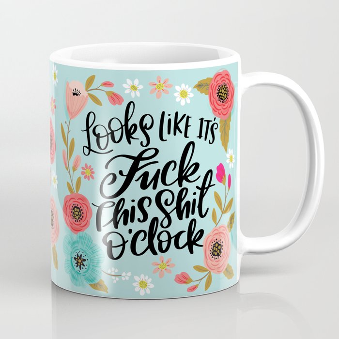 Pretty Sweary: It Looks Like It's Fuck this Shit O'Clock Coffee Mug