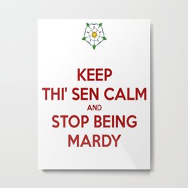 Keep Thi Sen Calm And Stop Being Mardy Metal Print | Yorkshiredialect, Sulky, Teenager, Grumpy, British, Eastriding, Keepcalmandcarryon, Satire, Westyorkshire, Barnsley 