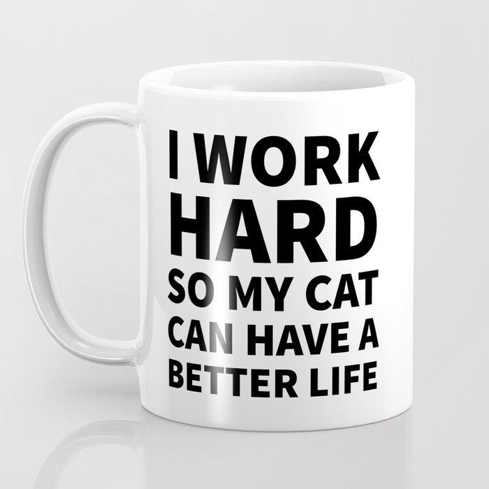 I Work Hard So My Cat Can Have A Better Life Coffee Mug By