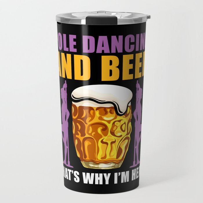 Pole Dance and Beer thats why Im here Travel Mug