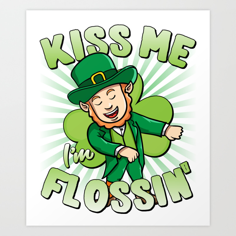 Kiss Me I M Flossin Floss St Patricks Day Art Print By Djhemp Society6