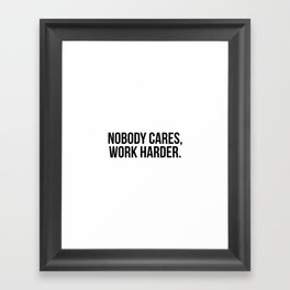 Nobody cares, work harder. Framed Art Print