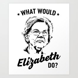 What would Elizabeth Warren do? Art Print
