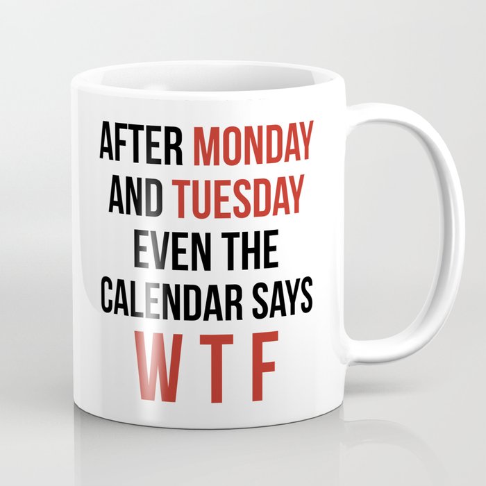 After Monday and Tuesday Even The Calendar Says WTF Coffee Mug