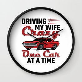 Car Collector Driving My Wife Crazy One Car At a Time Wall Clock