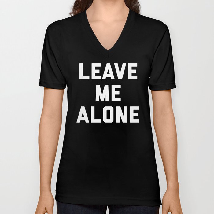 Leave Me Alone Funny Quote V Neck T Shirt