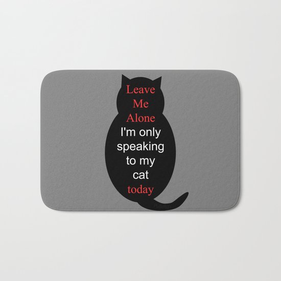 Leave Me Alone I'm only speaking to my cat today Bath Mat