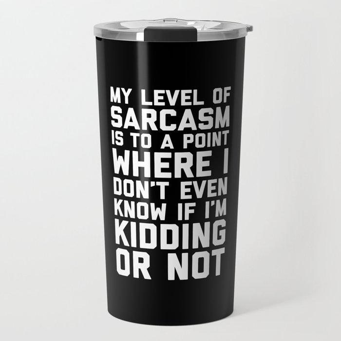 Level Of Sarcasm Funny Sarcastic Offensive Quote Travel Mug
