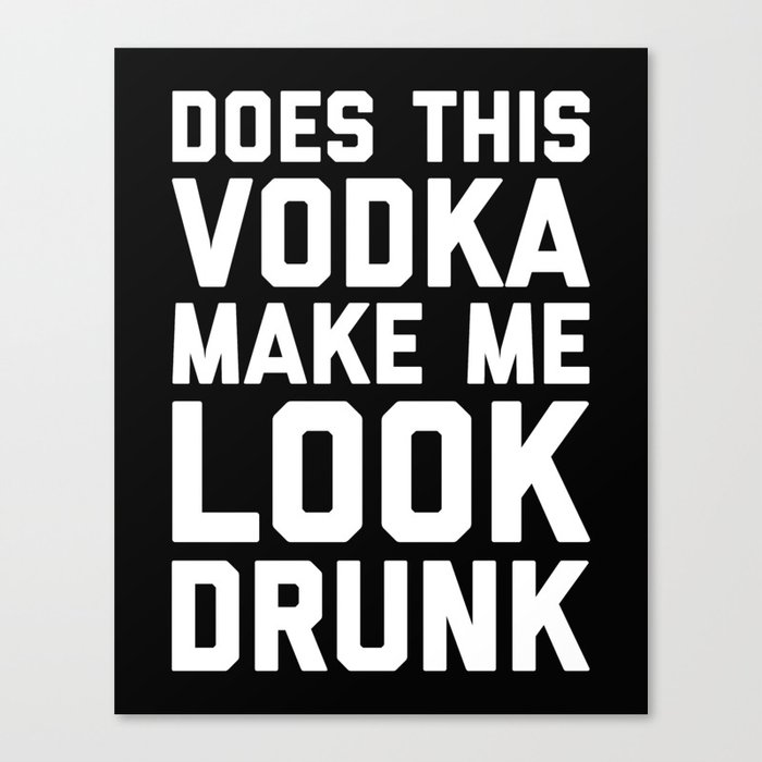 Vodka Look Drunk Funny Quote Canvas Print