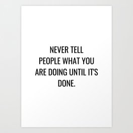 Never tell people what you are doing until it's done Art Print