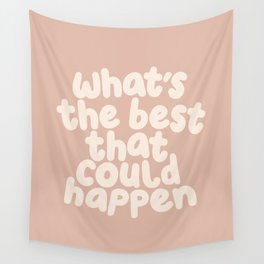 What's The Best That Could Happen Wall Tapestry