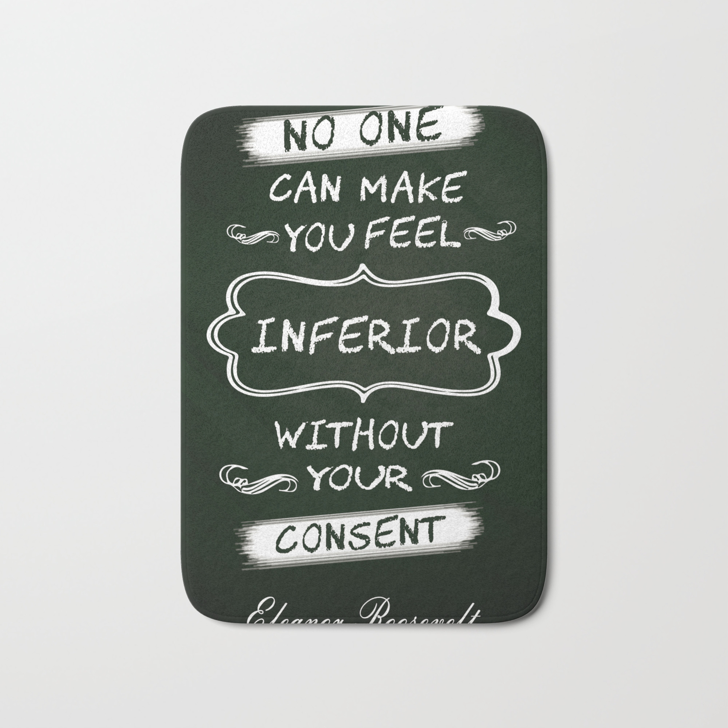 No One Can Make You Feel Inferior Eleanor Roosevelt Inspirational Quotes Design Bath Mat By Creativeideaz Society6 As long as there must be war, i ask and i must answer was i worth dying for? ~ no one can make you feel inferior eleanor roosevelt inspirational quotes design bath mat by creativeideaz