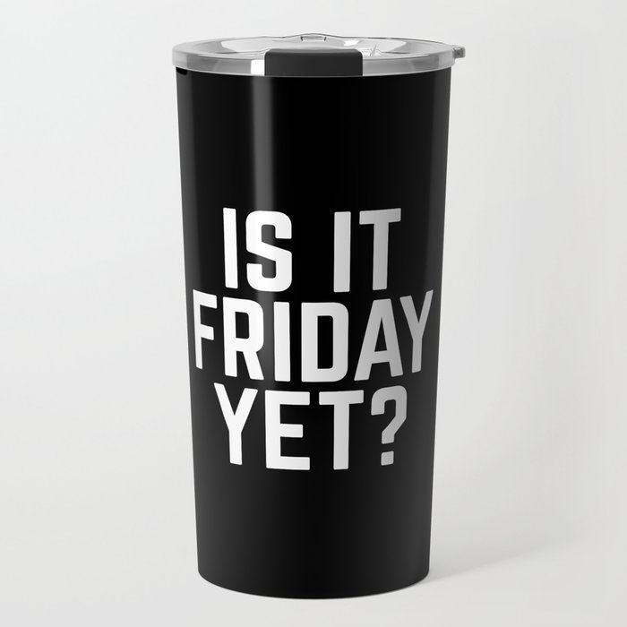Is It Friday Yet Funny Sarcatic Weekend Quote Travel Mug