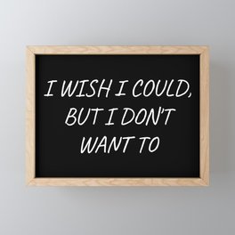 I Wish I Could, But I Don't Want To Framed Mini Art Print