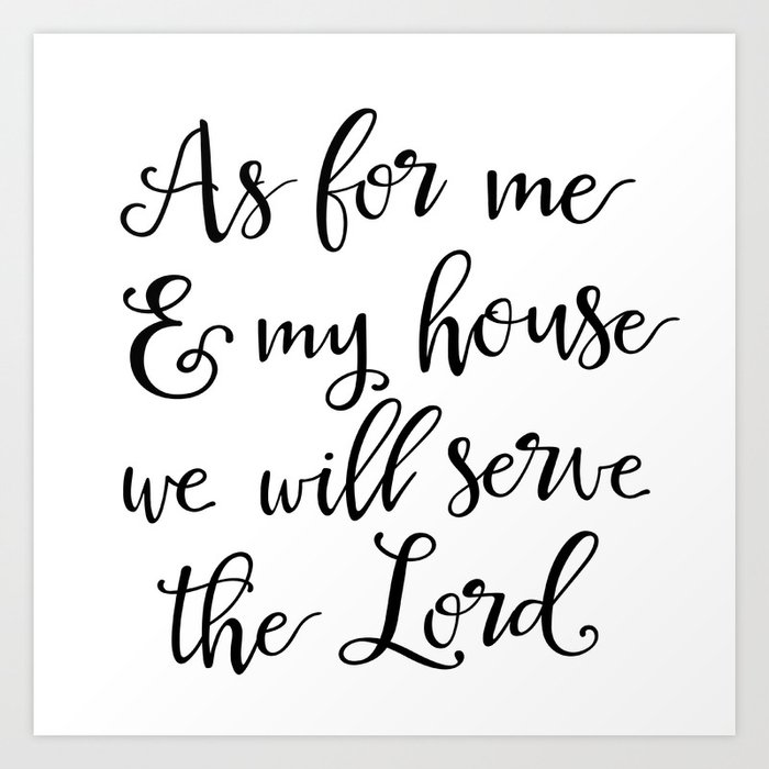 As For Me My House We Will Serve The Lord Art Print By