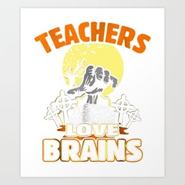 Teachers Love Brains T-Shirt Funny Halloween Costume  Art Print