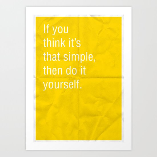 If you think it's that simple, then do it yourself. Art Print