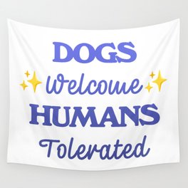 Dogs Welcome Humans Tolerated Wall Tapestry