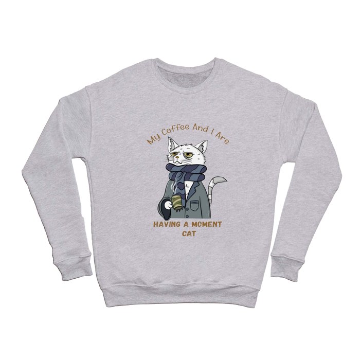 My Coffee and I Are Having a Moment Cat Funny Gift for Kitten Lover  Crewneck Sweatshirt