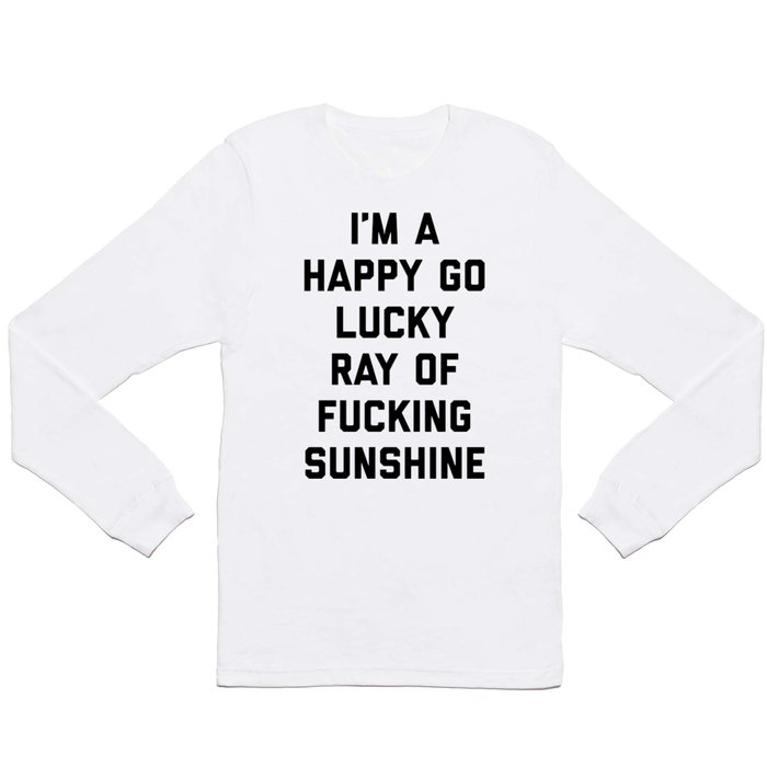 Happy Go Lucky Ray Of Sunshine Funny Rude Quote Long Sleeve T Shirt