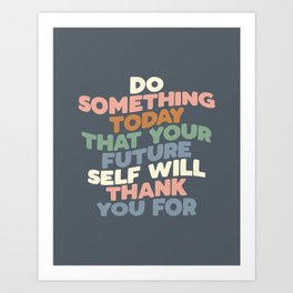 DO SOMETHING TODAY THAT YOUR FUTURE SELF WILL THANK YOU FOR pink peach green blue white Art Print