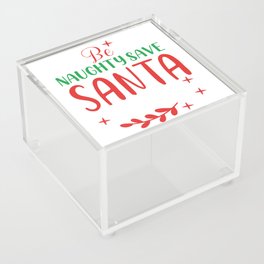 Christmas - Be Naughty Save Santa The Trip Acrylic Box