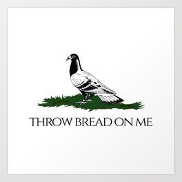 Throw bread on me Art Print