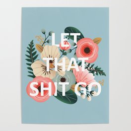 LET THAT SHIT GO - Sweary Floral (blue) Poster