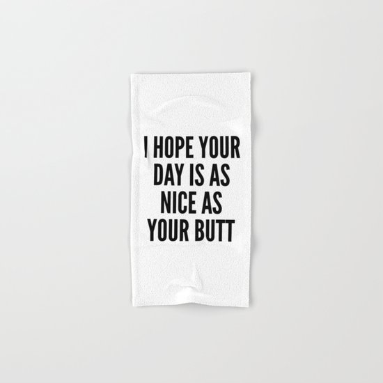 I HOPE YOUR DAY IS AS NICE AS YOUR BUTT Hand & Bath Towel