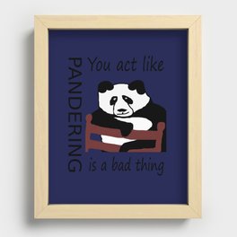 You act like pandering is a bad thing Recessed Framed Print