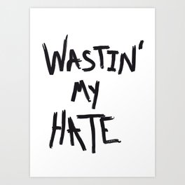 Wastin' my Hate  Art Print