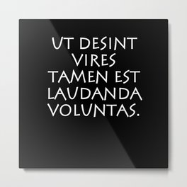Ut desint vires tamen est laudanda voluntas Metal Print | Philosopher, Wisdom, Quote, Ideology, Catull, Graphicdesign, Vergil, Latin, Philosophy, Rome 