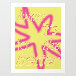 Know It's For The Better Art Print