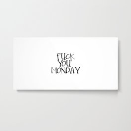 Fuck You Monday, Funny Art, Monday Quote Metal Print | Mondayquote, Funnyart, Digital, Graphicdesign, Typography, Fuckyoumonday, Black And White 