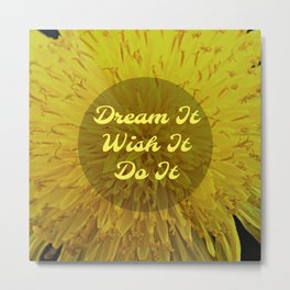 Dream It, Wish It, Do It - Dandelion Metal Print | Flower, Yellowflower, Dream, Dandelion, Wish, Words, Inspiration, Wishit, Font, Dreamit 