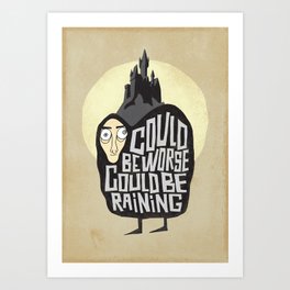 Could be worse. Could be raining Art Print