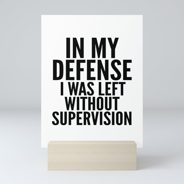 In My Defense I Was Left Without Supervision Mini Art Print
