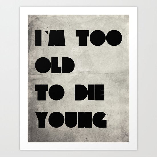 Too old to die young Art Print