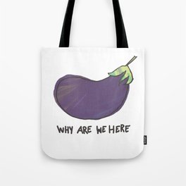 why are we here eggplant Tote Bag