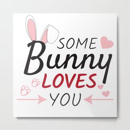 Some Bunny loves You Metal Print | Easterspecial, Digital, Easterfun, Eastersign, Easter, Easterquote, Easterlove, Easterbunnylove, Eastershopping, Bunnylovesyou 