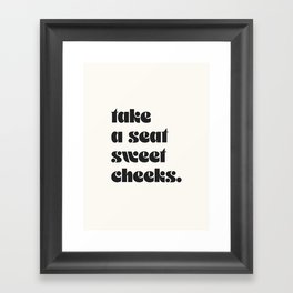 take a seat sweet cheeks. Framed Art Print