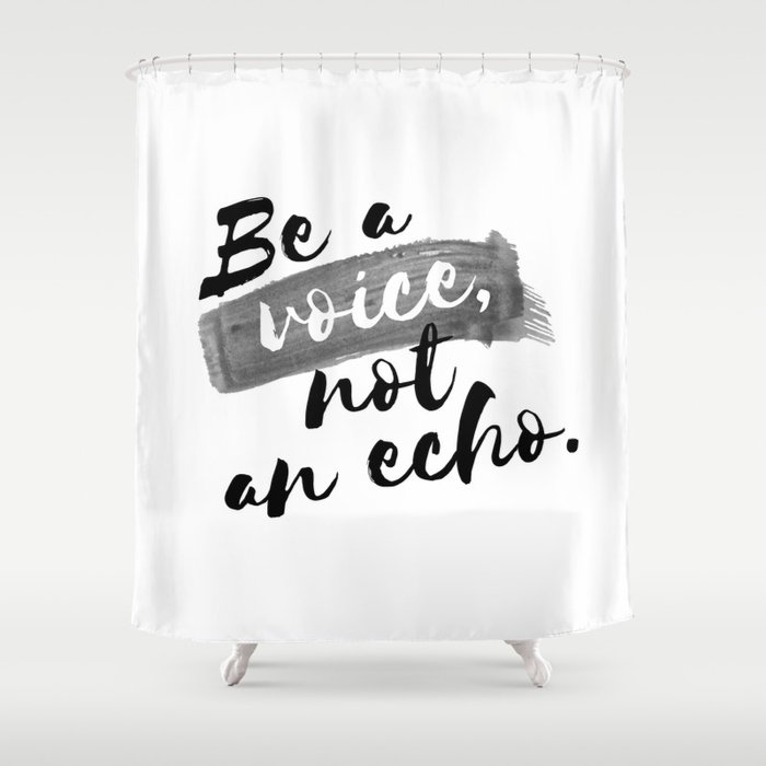 Quote Be A Voice Not An Echo Shower Curtain By Shaynart Society6